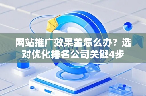 网站推广效果差怎么办？选对优化排名公司关键4步